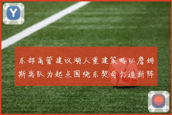 东部高管建议湖人重建策略以詹姆斯离队为起点围绕东契奇打造新阵容