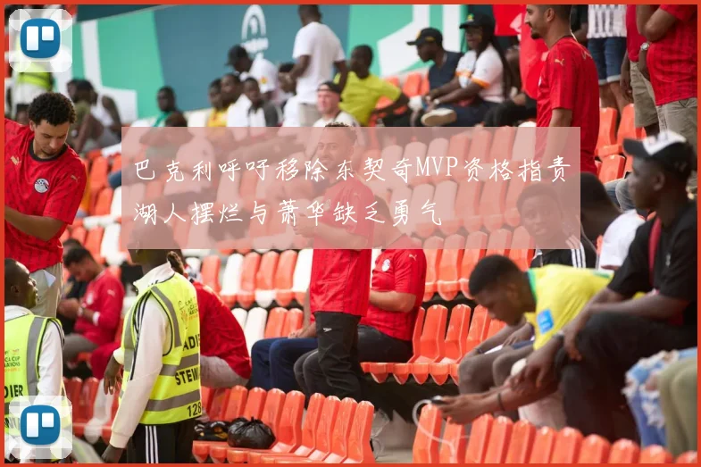 巴克利呼吁移除东契奇MVP资格指责湖人摆烂与萧华缺乏勇气