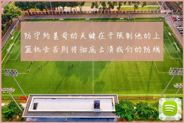 防守约基奇的关键在于限制他的上篮机会否则将彻底击溃我们的防线