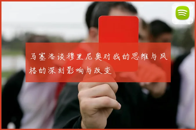 马塞洛谈穆里尼奥对我的思维与风格的深刻影响与改变