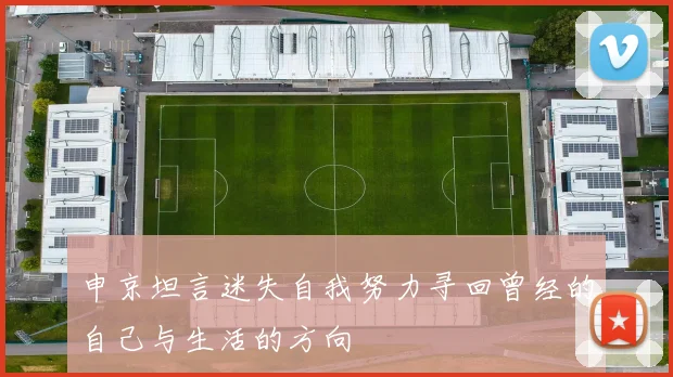 申京坦言迷失自我努力寻回曾经的自己与生活的方向